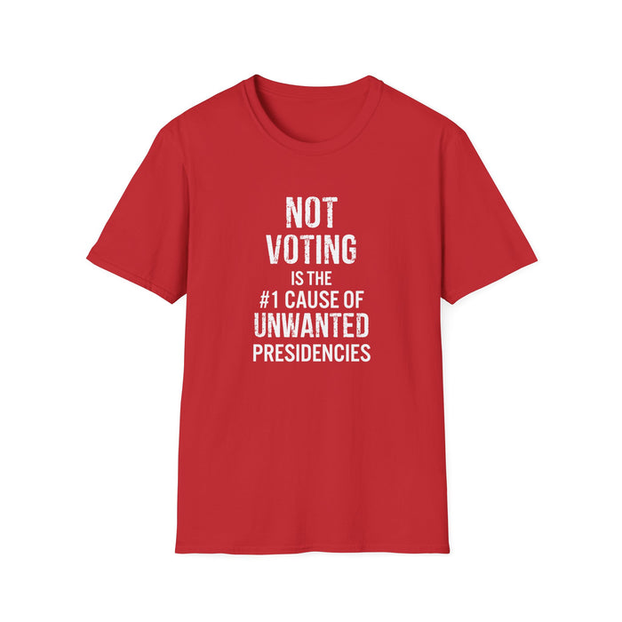 Not Voting is the #1 Cause of Unwanted Presidencies T-Shirt