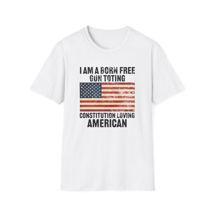 I am a born free, gun toting, Constitution loving American Unisex T-Shirt