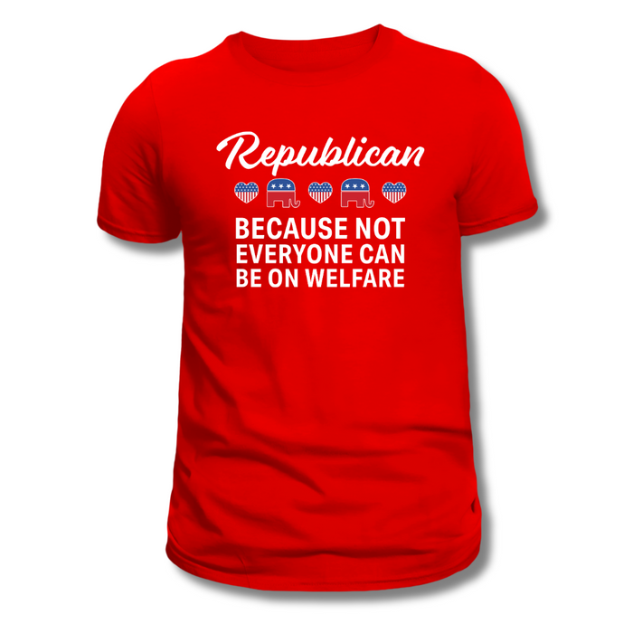 Republican: Because Not Everyone Can Be On Welfare Womens T-Shirt