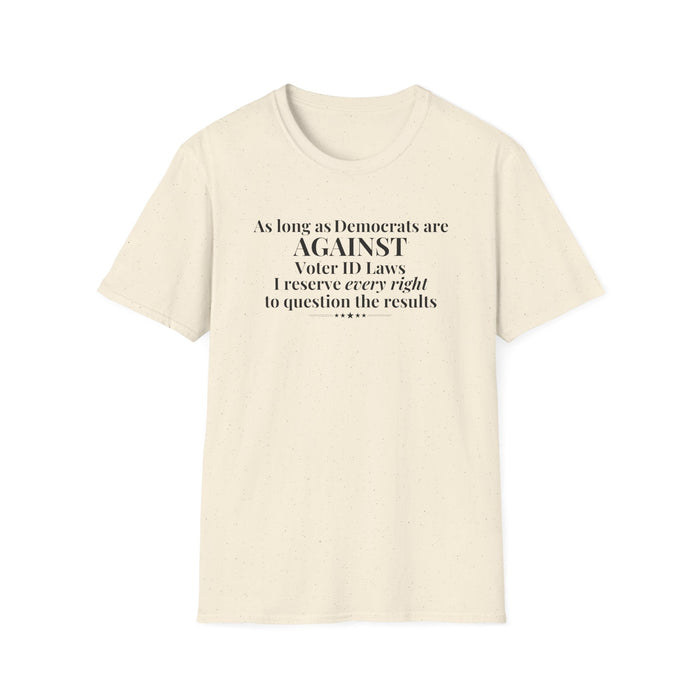 As Long As Democrats Are Against Voter ID Laws I Reserve Every Right To Question The Results T-Shirt