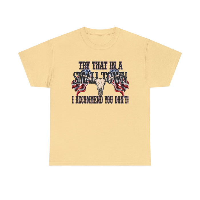 "Try That in a Small Town. I Recommend You Don't" Unisex T-Shirt