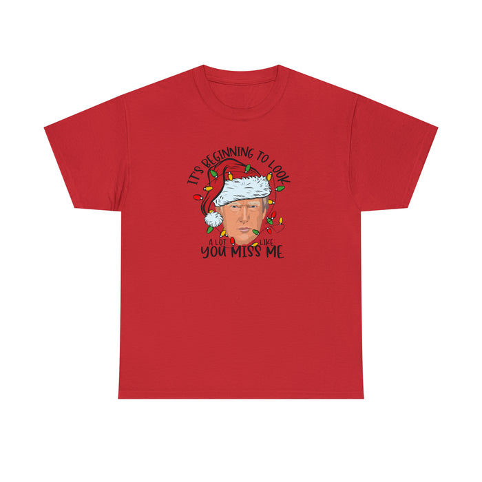 Trump: It's Beginning to Look a Lot Like You Miss Me Unisex T-Shirt