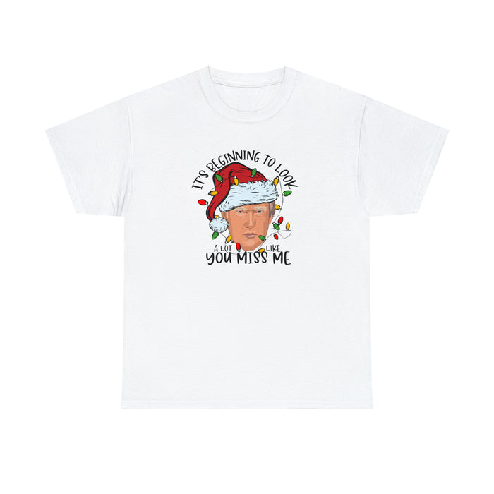Trump: It's Beginning to Look a Lot Like You Miss Me Unisex T-Shirt