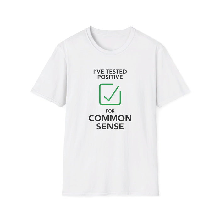 I Tested Positive for Common Sense Unisex T-Shirt