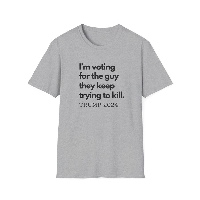 I'm Voting for the Guy They Keep Trying to Kill T-Shirt