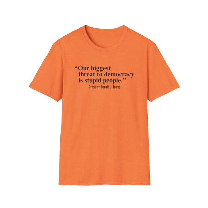 "Our Single Biggest Threat to Democracy is Stupid People" - President Donald J. Trump T-Shirt