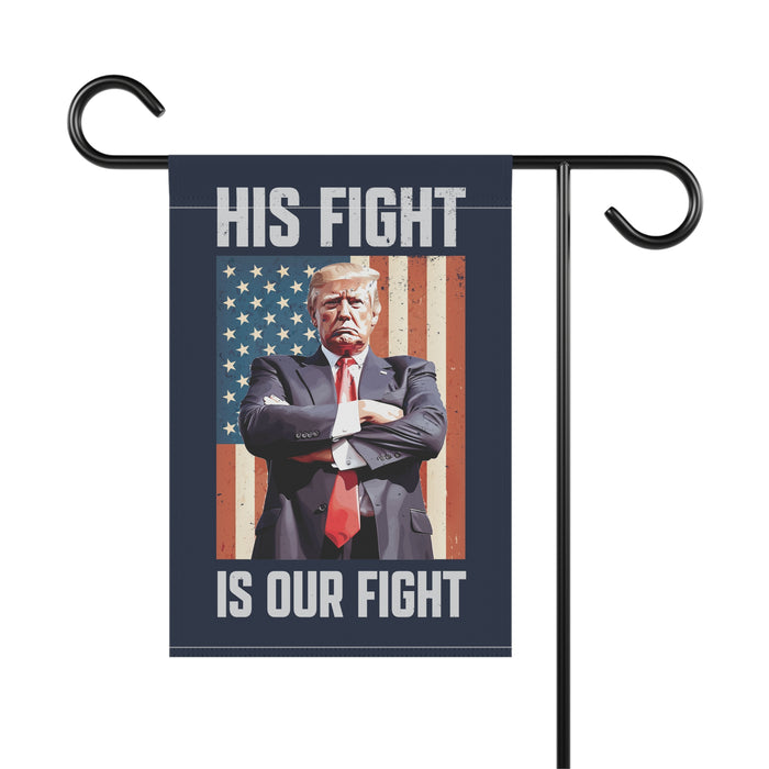 His Fight is Our Fight Trump Garden Flag