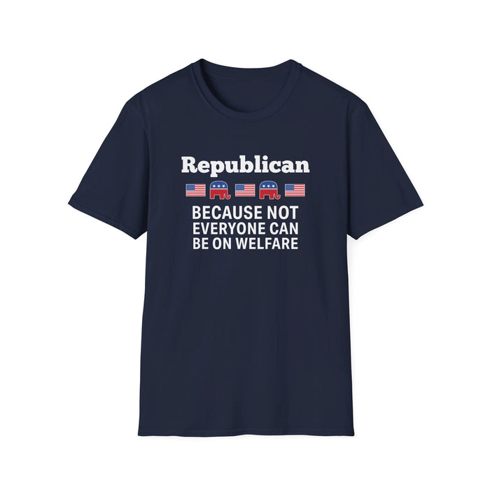 Republican: Because Not Everyone Can Be On Welfare T-Shirt