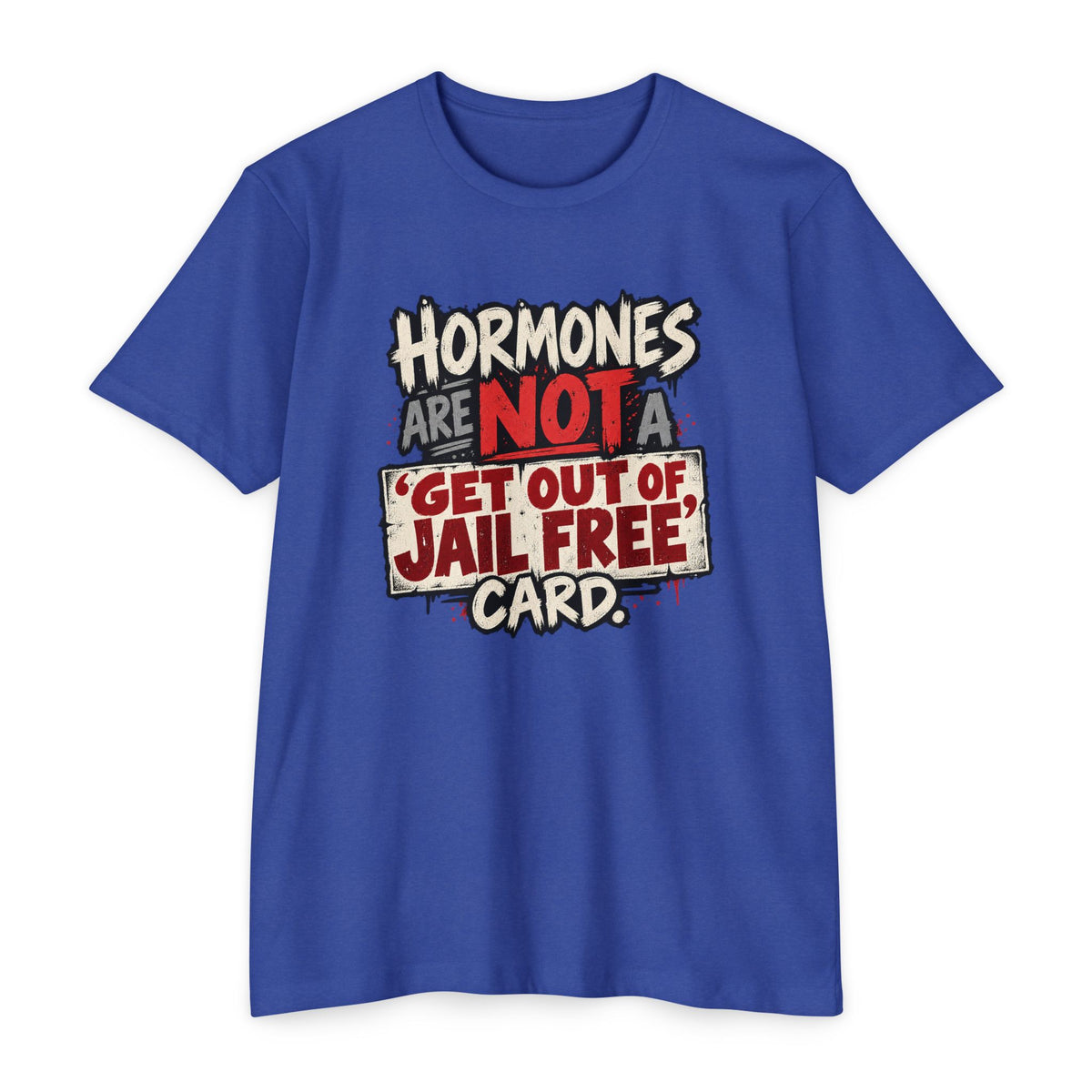 Hormones Are Not a 'Get Out of Jail Free' Card T-Shirt