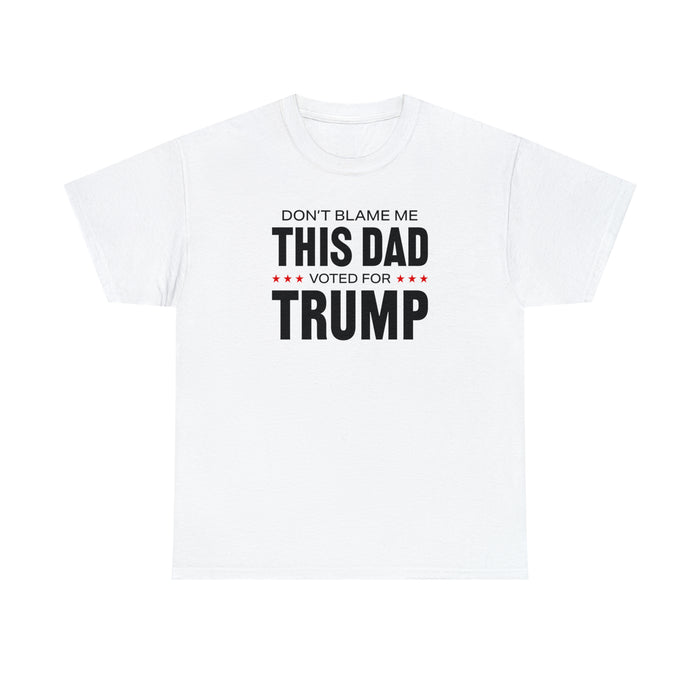 Don't Blame Me This Dad Voted for Trump Unisex T-Shirt