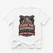 Flock the Government, Not the People T-Shirt | Patriotic Political Graphic Tee | Conservative Statement Shirt