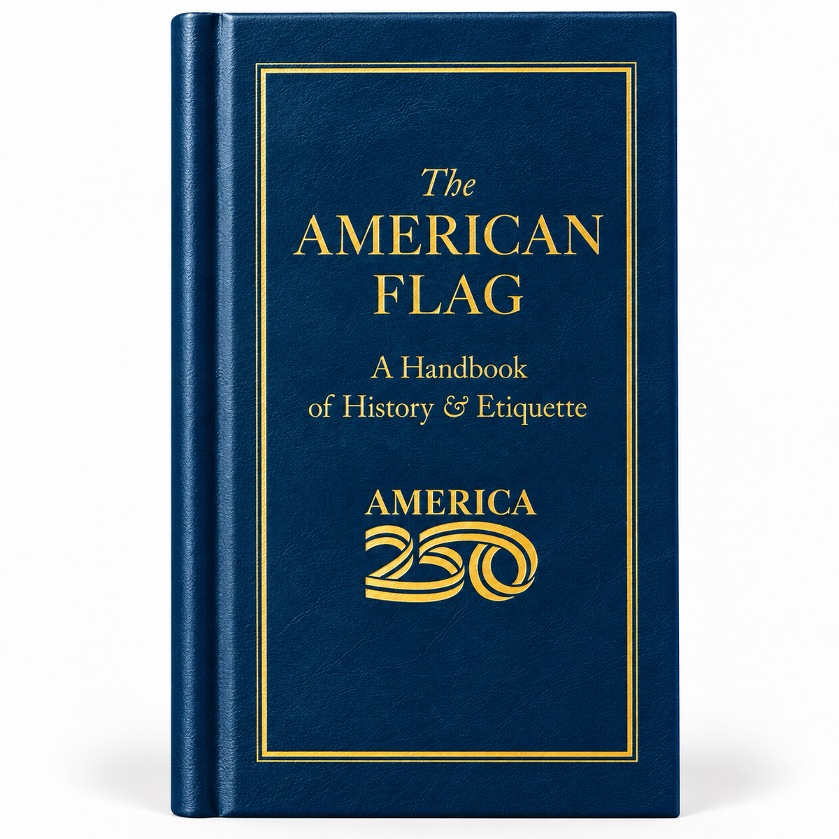 The American Flag: America 250™ Edition – Official Hardcover Guide to Flag History & Etiquette