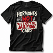 Hormones Are Not a 'Get Out of Jail Free' Card T-Shirt
