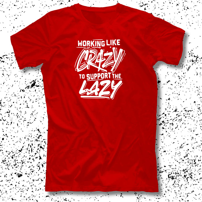 Working Like Crazy to Support the Lazy T-Shirt