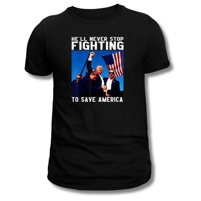 He'll Never Stop Fighting to Save America T-Shirt (Trump)