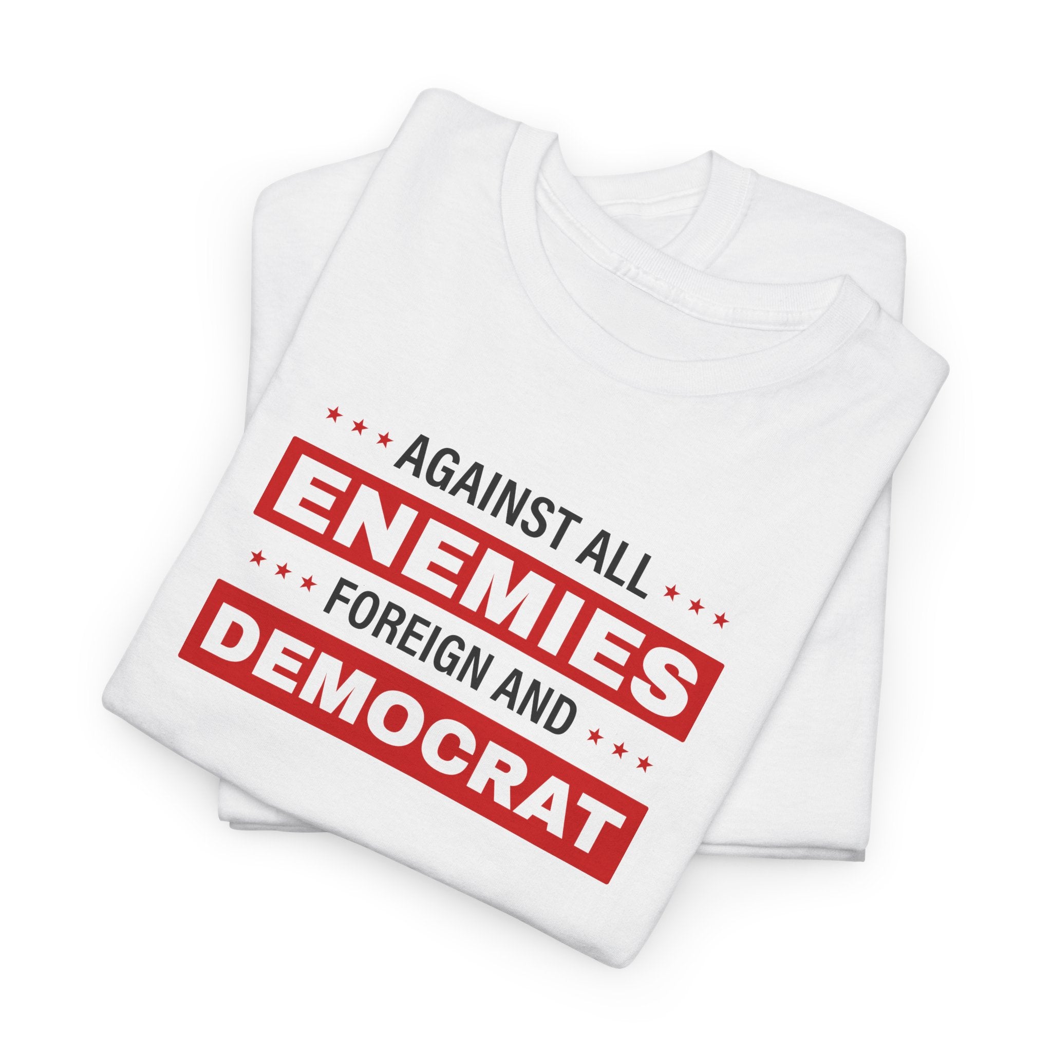Against All Enemies Foreign and Democrat T-Shirt - PatriotDepot.com