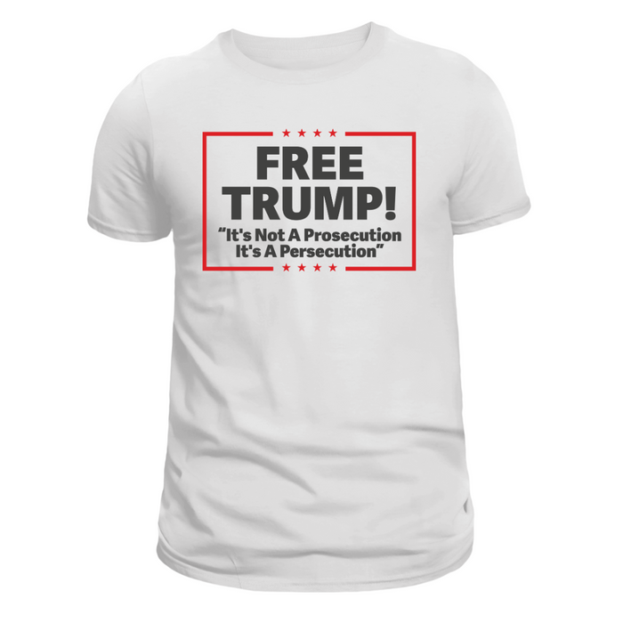 Free Trump! "It's Not A Prosecution It's A Persecution" T-Shirt