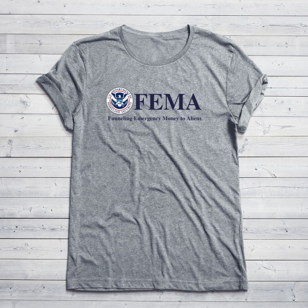 F.E.M.A. Funneling Emergency Money to Aliens T-Shirt - PatriotDepot.com