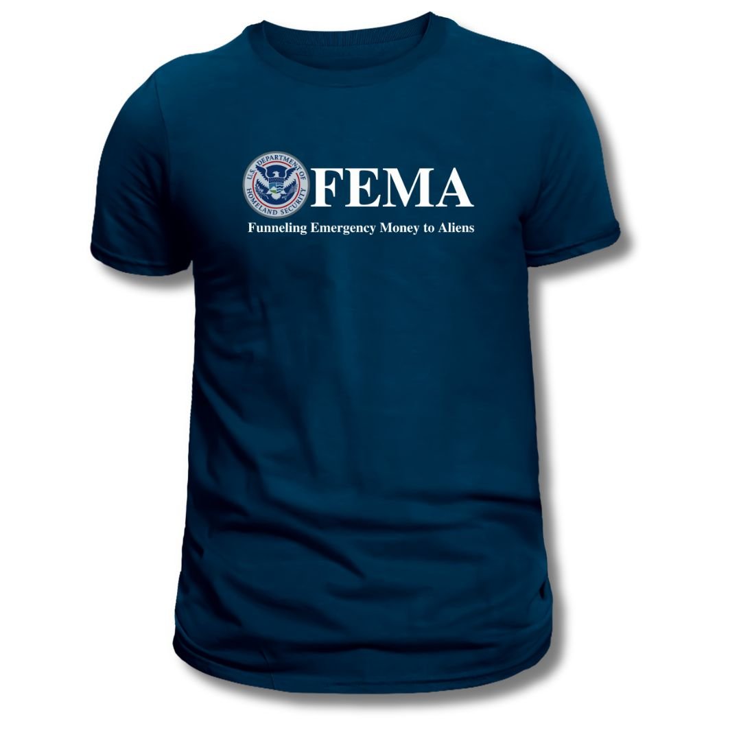 F.E.M.A. Funneling Emergency Money to Aliens T-Shirt - PatriotDepot.com