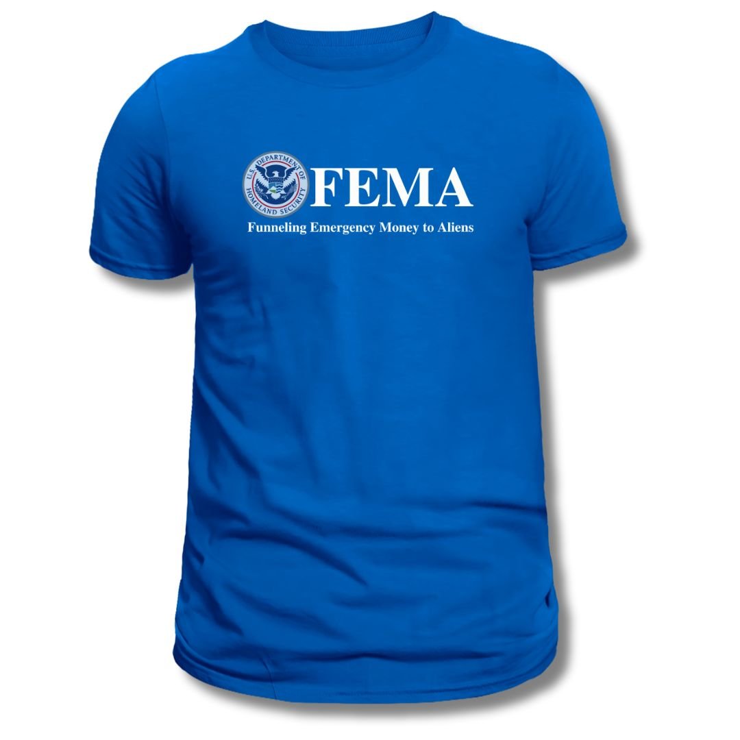 F.E.M.A. Funneling Emergency Money to Aliens T-Shirt - PatriotDepot.com