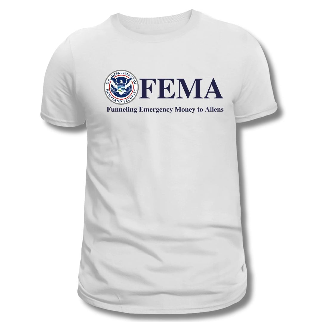 F.E.M.A. Funneling Emergency Money to Aliens T-Shirt - PatriotDepot.com