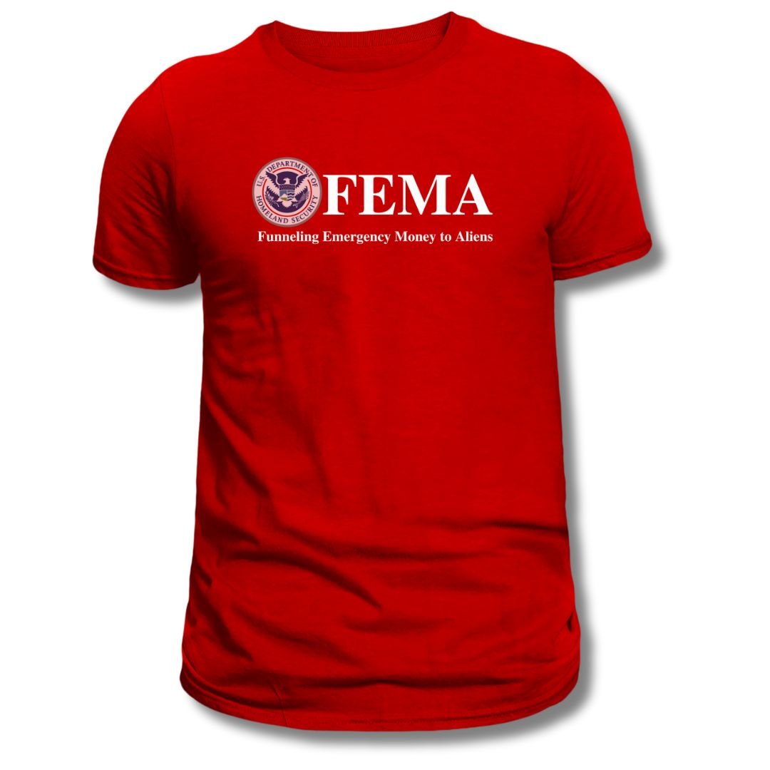 F.E.M.A. Funneling Emergency Money to Aliens T-Shirt - PatriotDepot.com