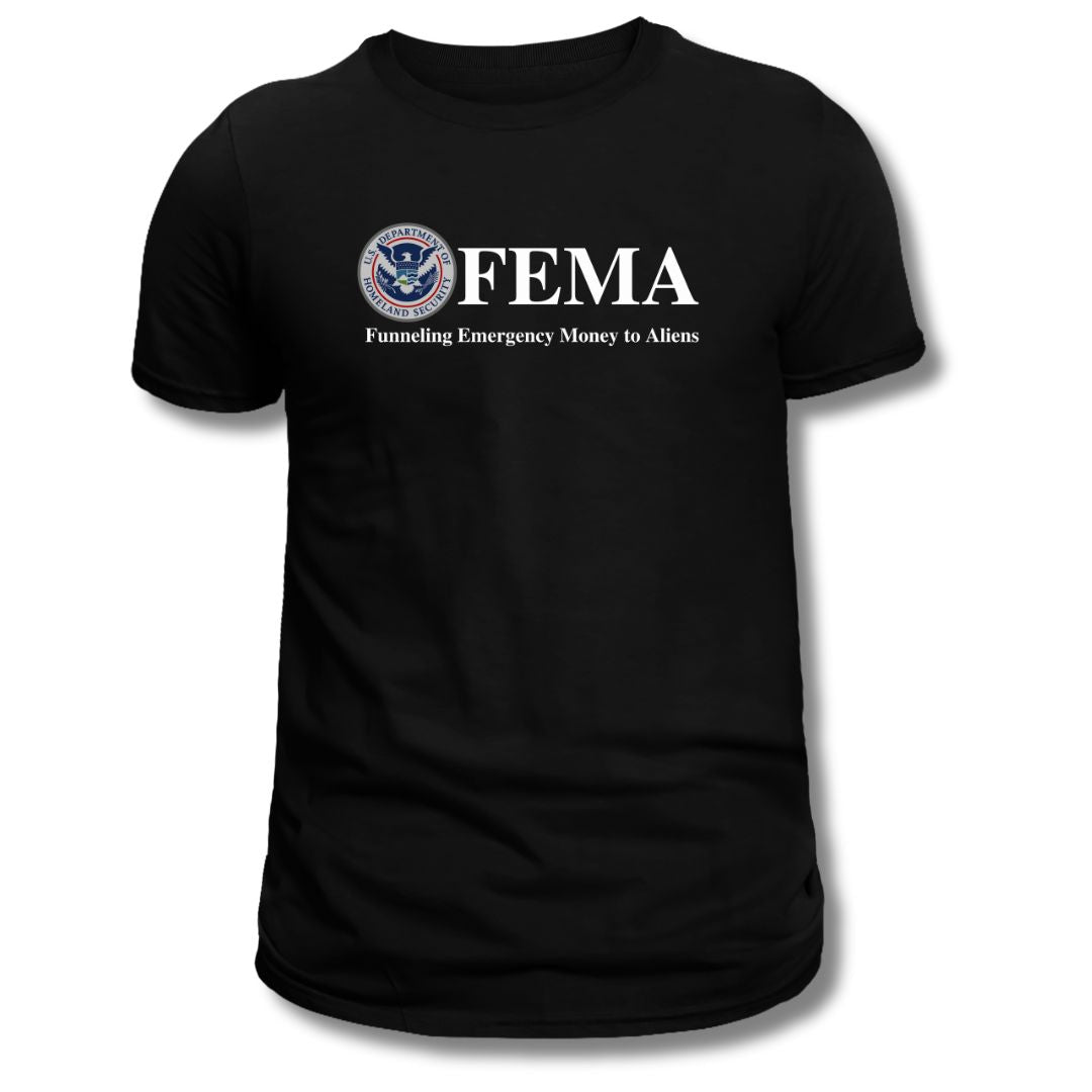 F.E.M.A. Funneling Emergency Money to Aliens T-Shirt - PatriotDepot.com