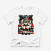 Flock the Government, Not the People T-Shirt | Patriotic Political Graphic Tee | Conservative Statement Shirt - PatriotDepot.com