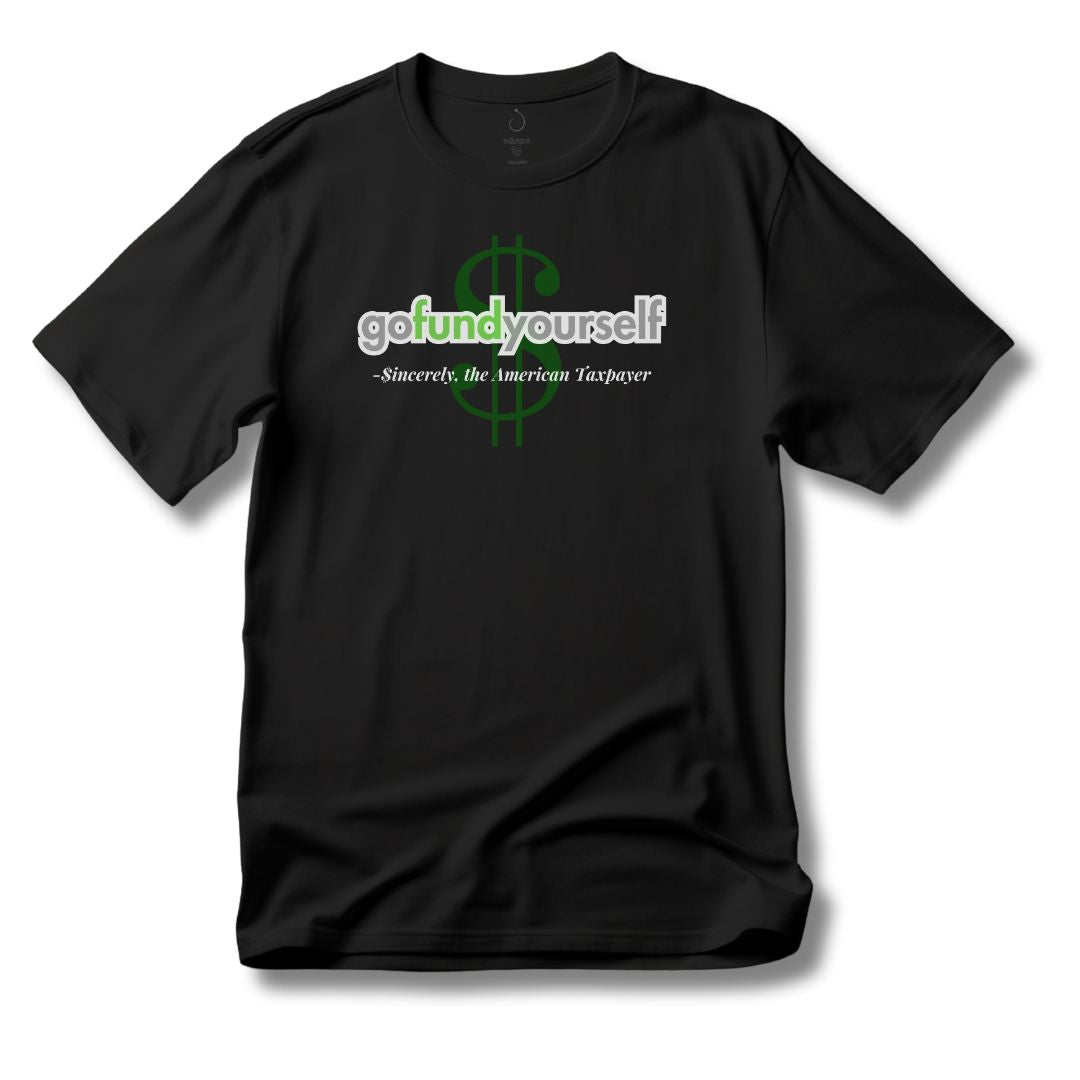 Go Fund Yourself, Sincerely The American Taxpayer T-Shirt - PatriotDepot.com