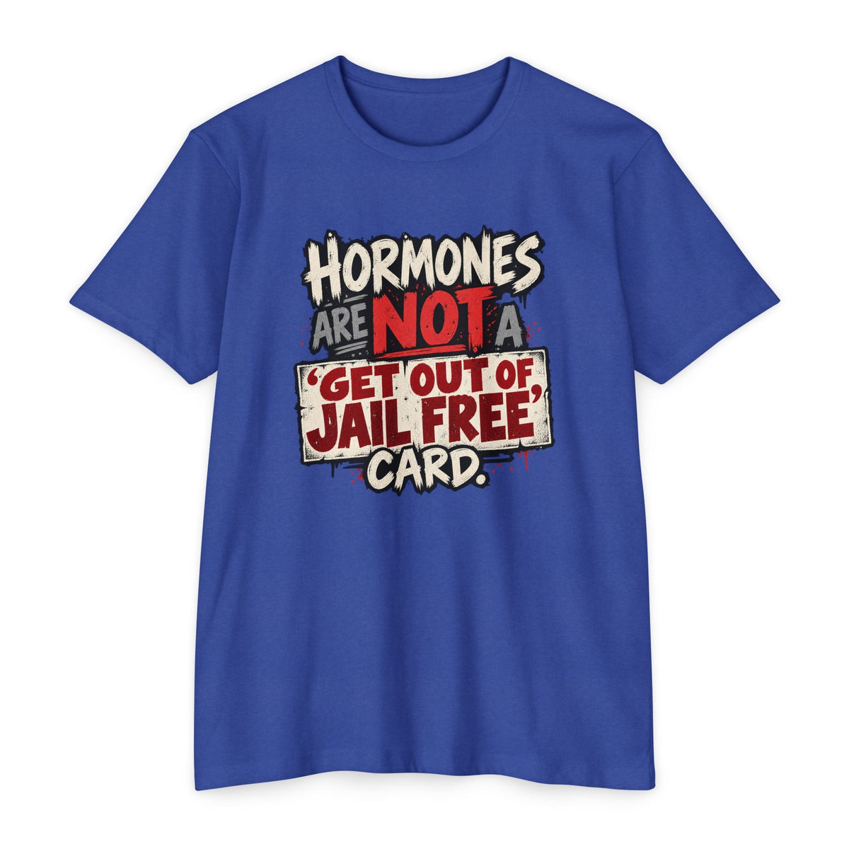 Hormones Are Not a 'Get Out of Jail Free' Card T-Shirt - PatriotDepot.com