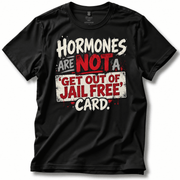 Hormones Are Not a 'Get Out of Jail Free' Card T-Shirt - PatriotDepot.com