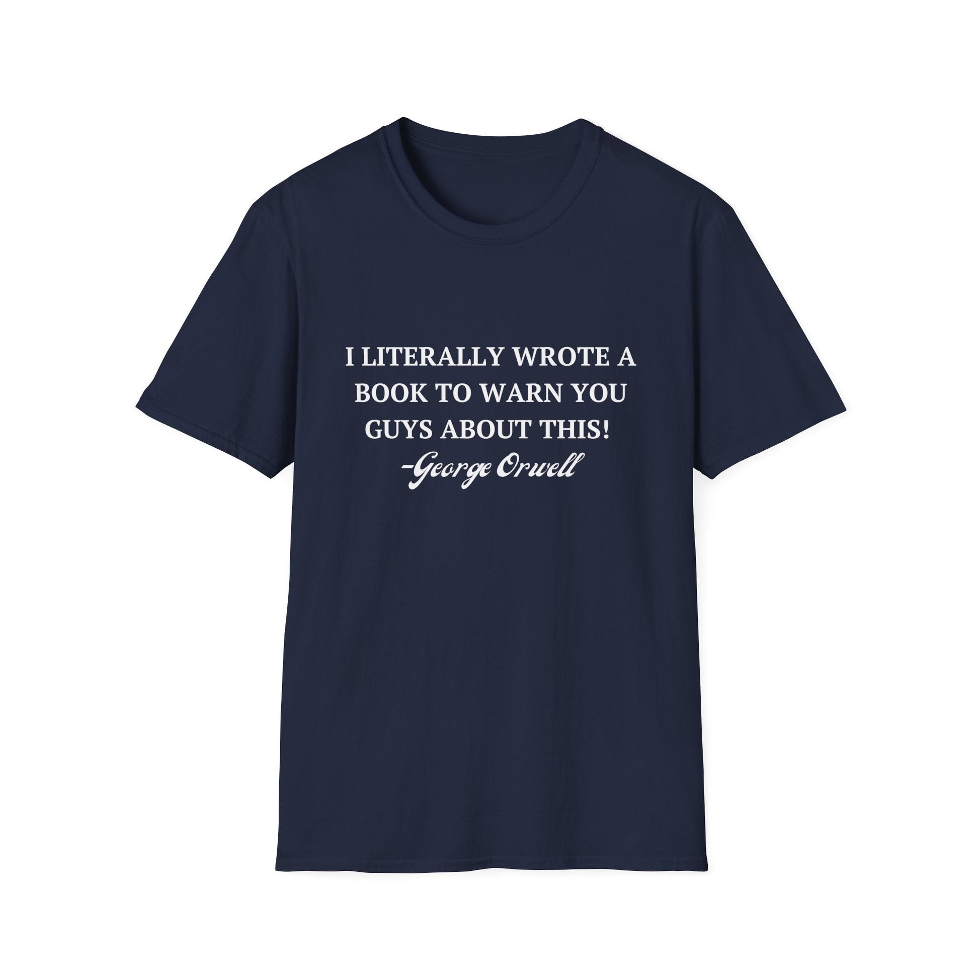 I Literally Wrote a Book to Warn You Guys About This - George Orwell Unisex T-Shirt - PatriotDepot.com