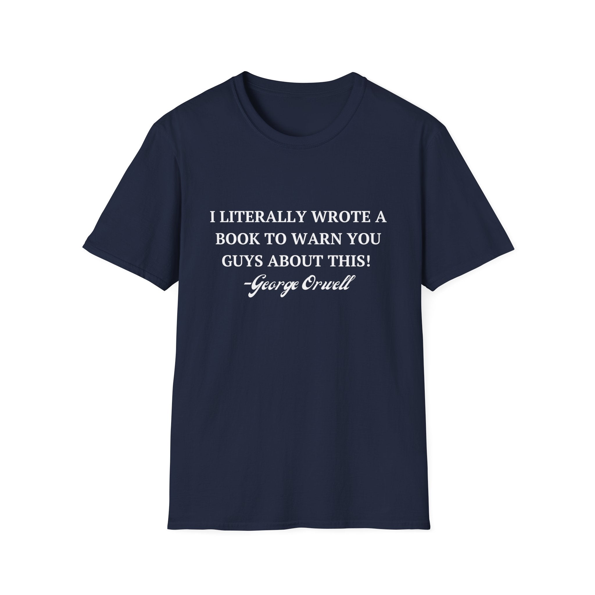 I Literally Wrote a Book to Warn You Guys About This - George Orwell Unisex T-Shirt - PatriotDepot.com
