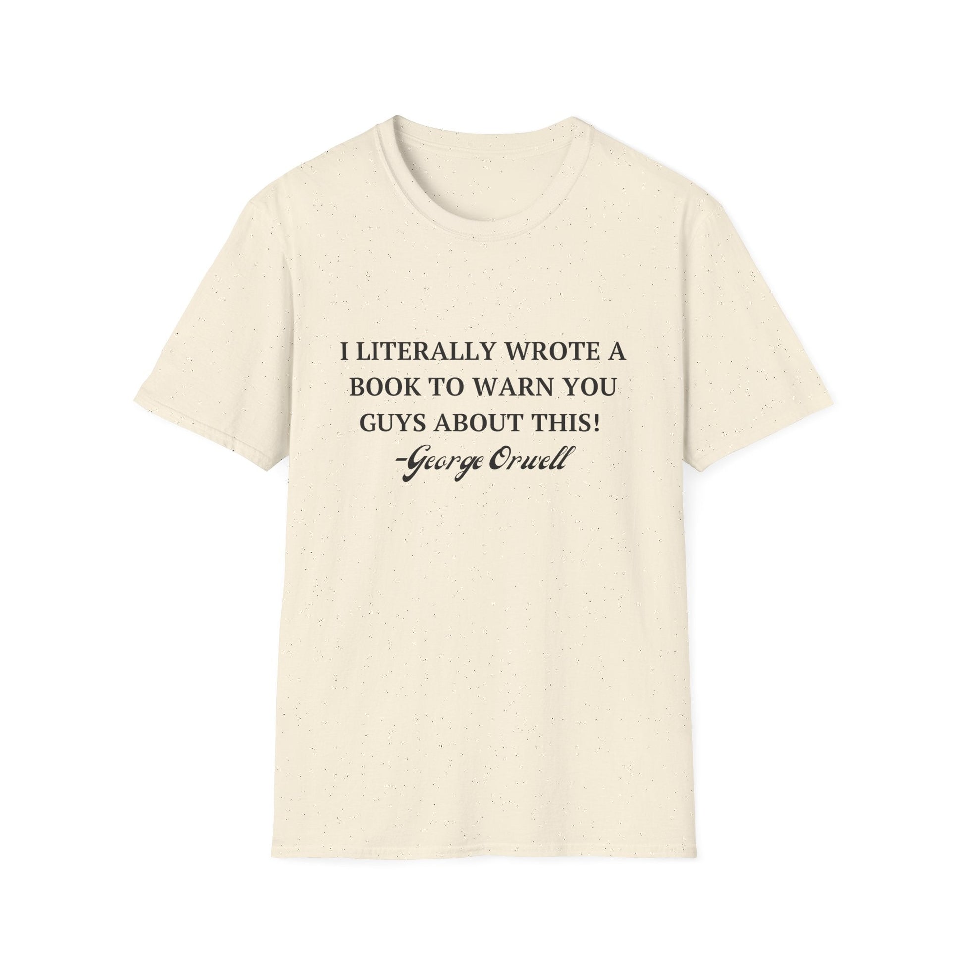I Literally Wrote a Book to Warn You Guys About This - George Orwell Unisex T-Shirt - PatriotDepot.com
