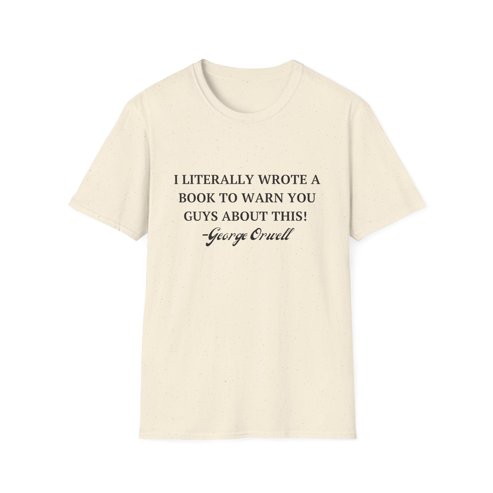 I Literally Wrote a Book to Warn You Guys About This - George Orwell Unisex T-Shirt - PatriotDepot.com
