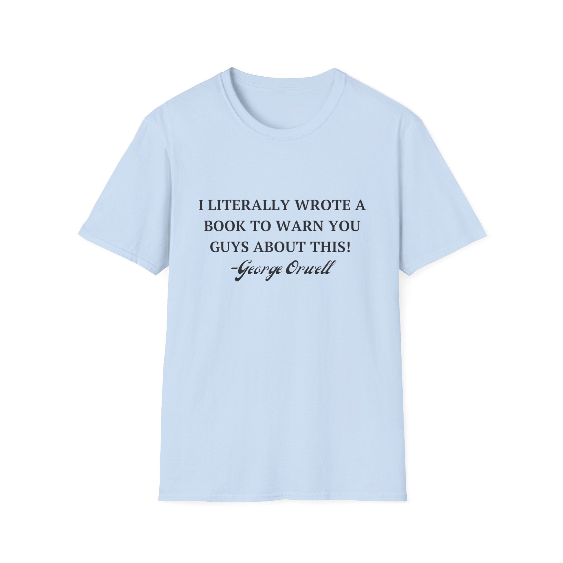 I Literally Wrote a Book to Warn You Guys About This - George Orwell Unisex T-Shirt - PatriotDepot.com