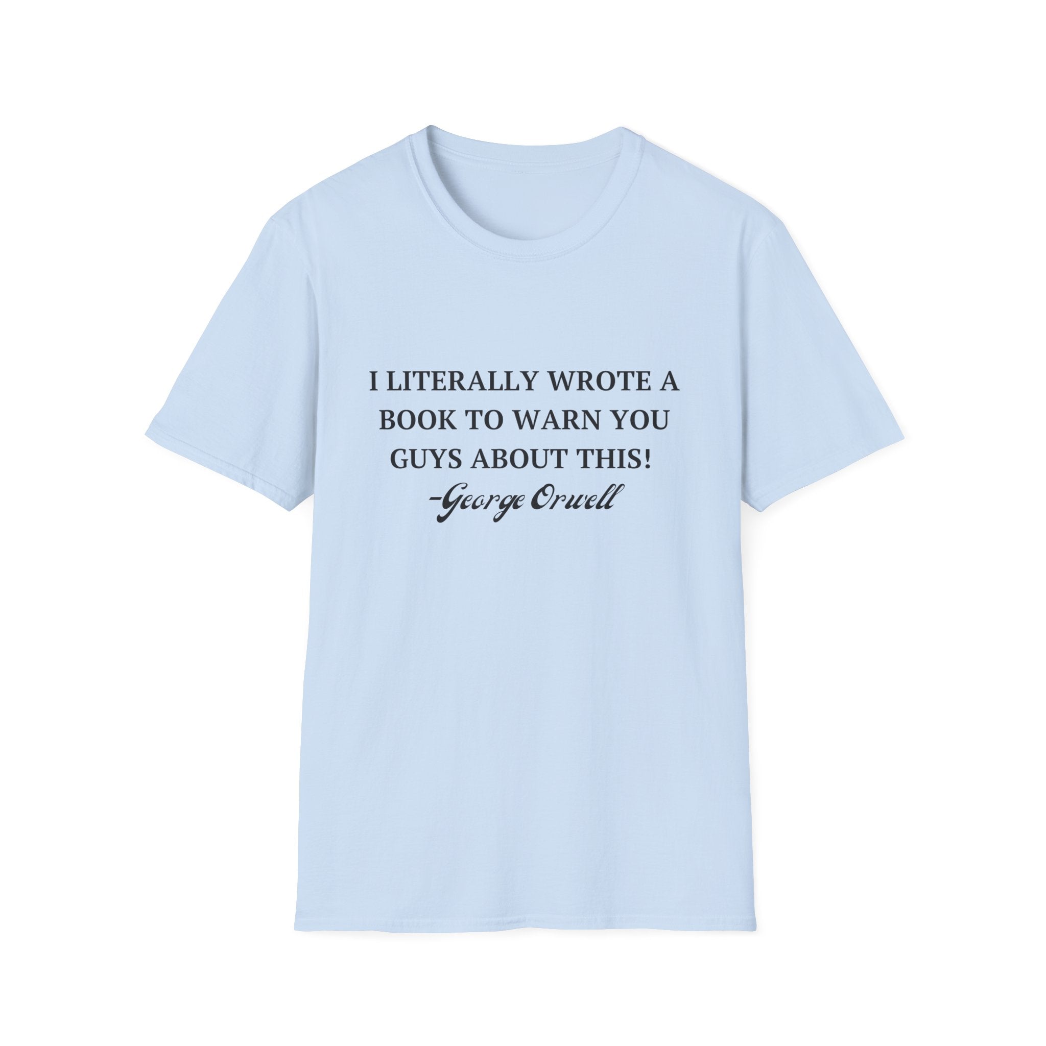 I Literally Wrote a Book to Warn You Guys About This - George Orwell Unisex T-Shirt - PatriotDepot.com