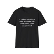 I Literally Wrote a Book to Warn You Guys About This - George Orwell Unisex T-Shirt - PatriotDepot.com