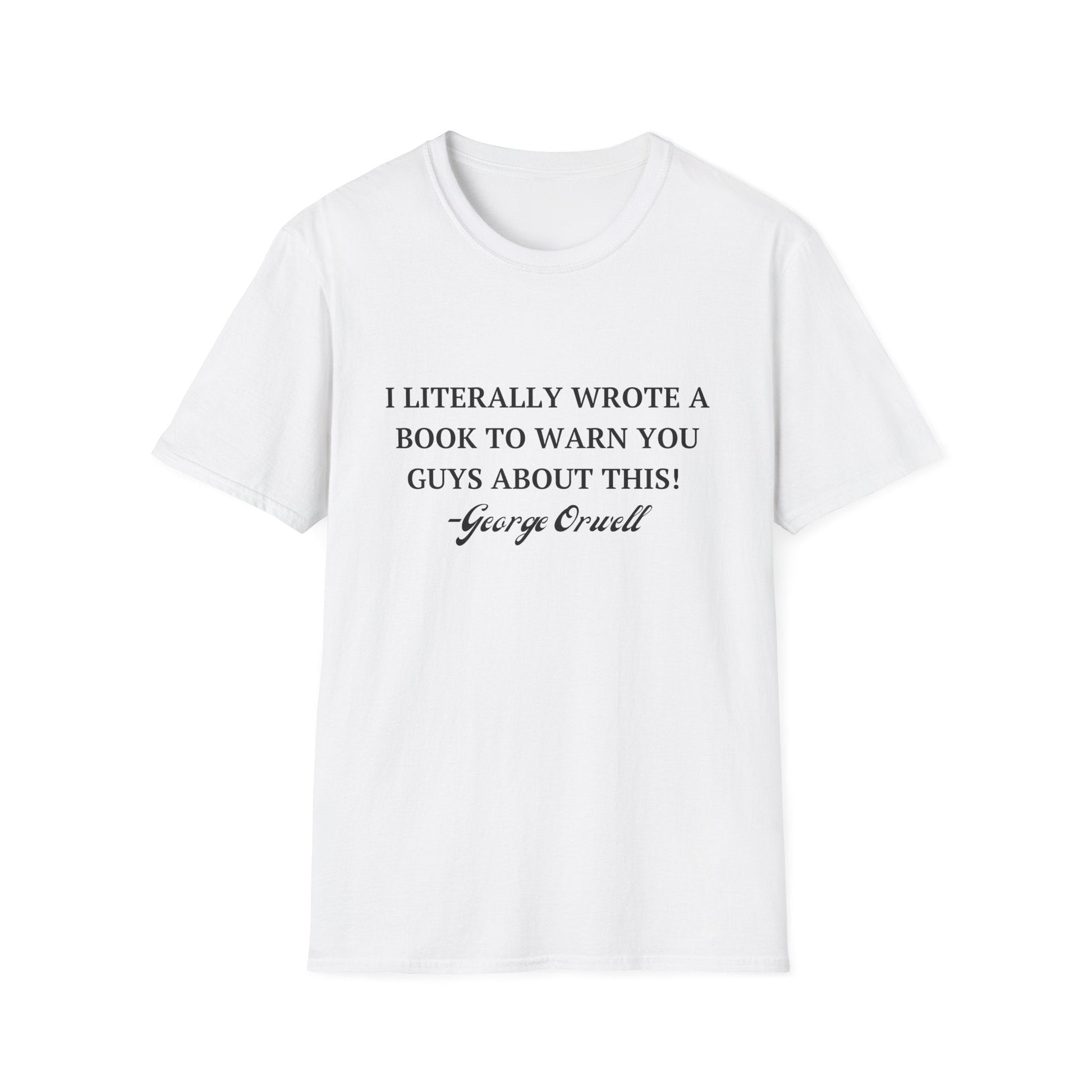 I Literally Wrote a Book to Warn You Guys About This - George Orwell Unisex T-Shirt - PatriotDepot.com