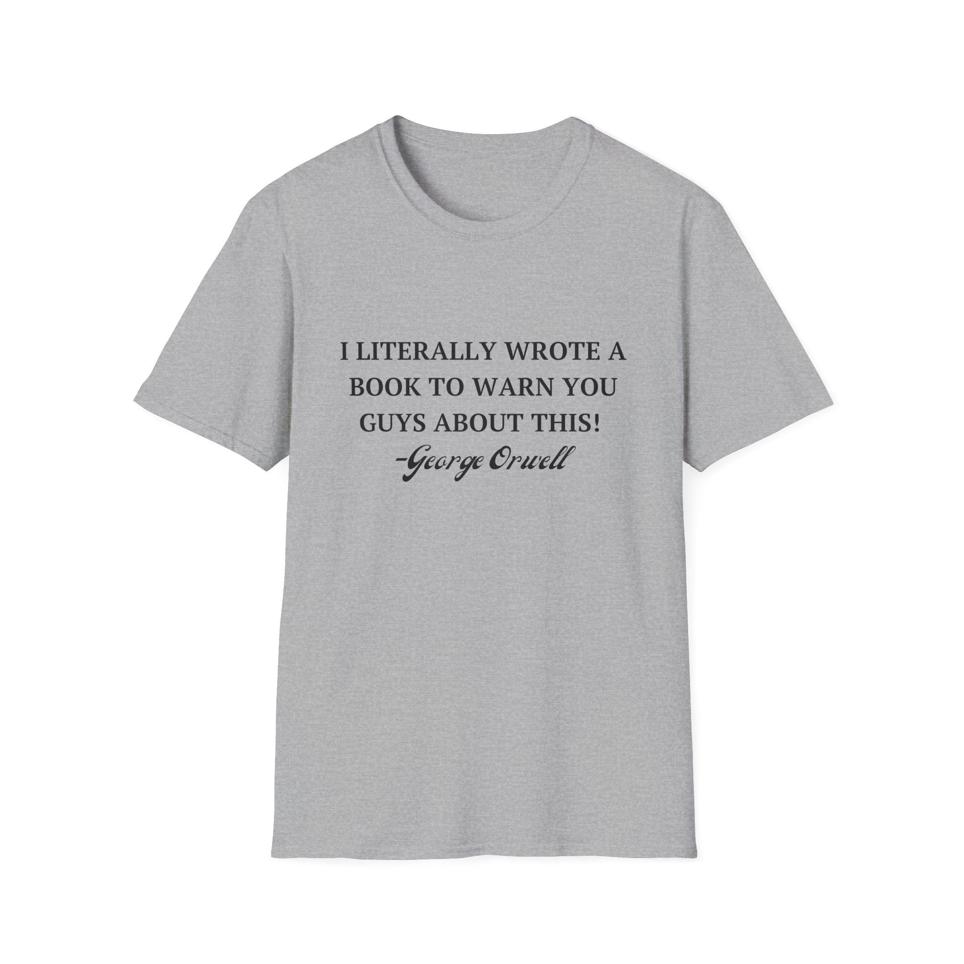 I Literally Wrote a Book to Warn You Guys About This - George Orwell Unisex T-Shirt - PatriotDepot.com