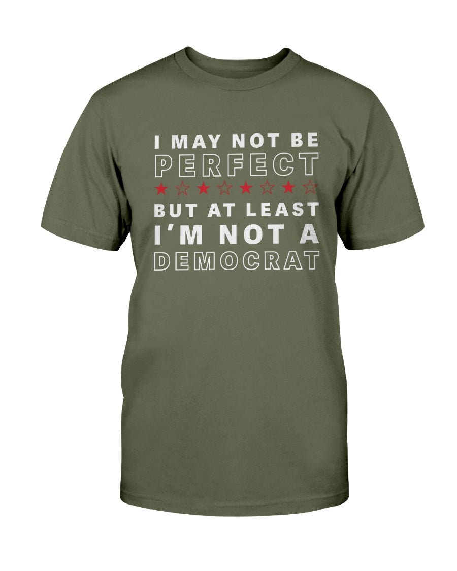 I May Not Be Perfect But At Least I'm Not A Democrat T-Shirt - PatriotDepot.com