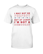I May Not Be Perfect But At Least I'm Not A Democrat T-Shirt - PatriotDepot.com
