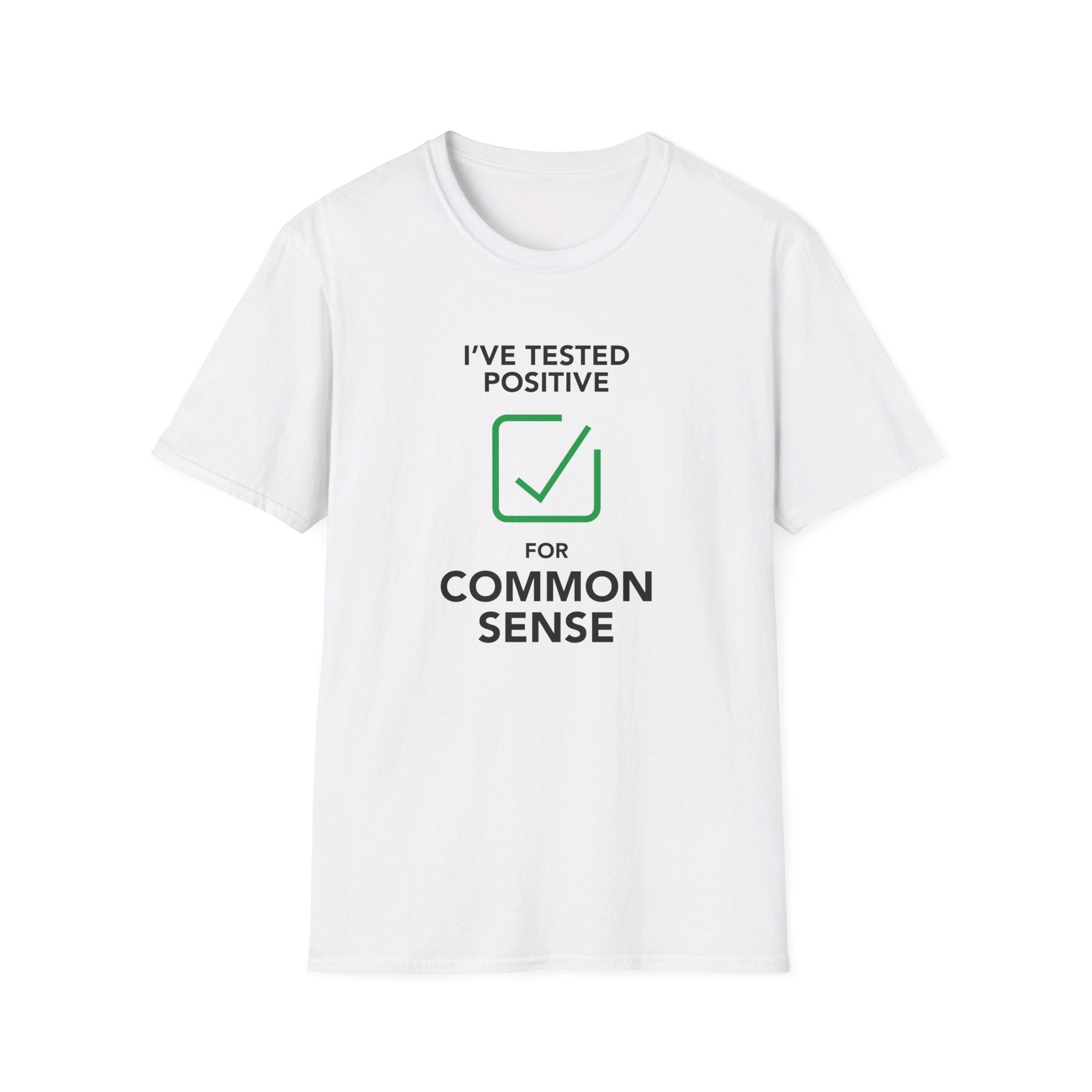 I Tested Positive for Common Sense Unisex T-Shirt - PatriotDepot.com
