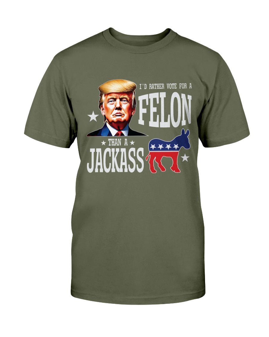 I'd Rather Vote For A Felon Than A Jackass T-Shirt - PatriotDepot.com