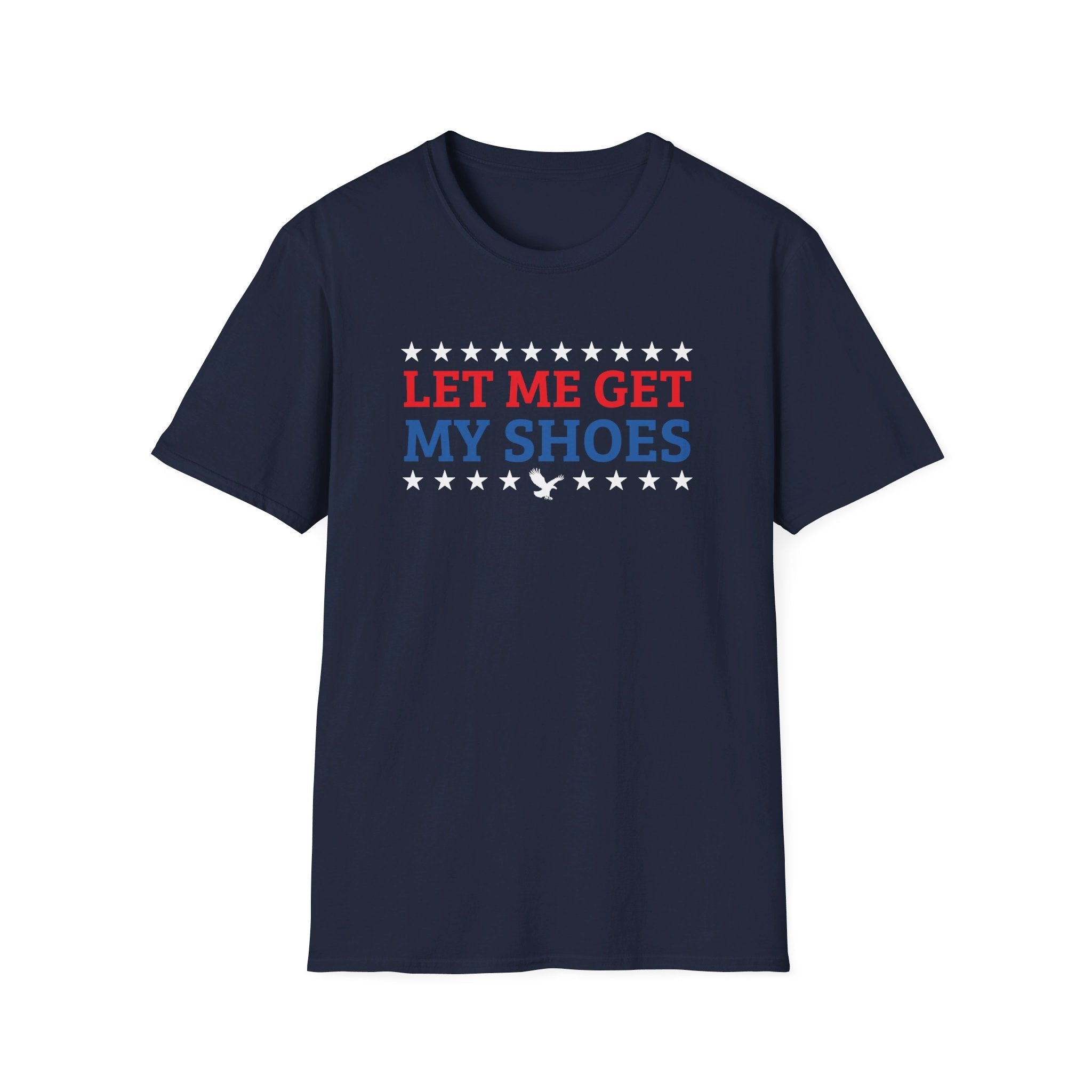 Let Me Get My Shoes T-Shirt - PatriotDepot.com