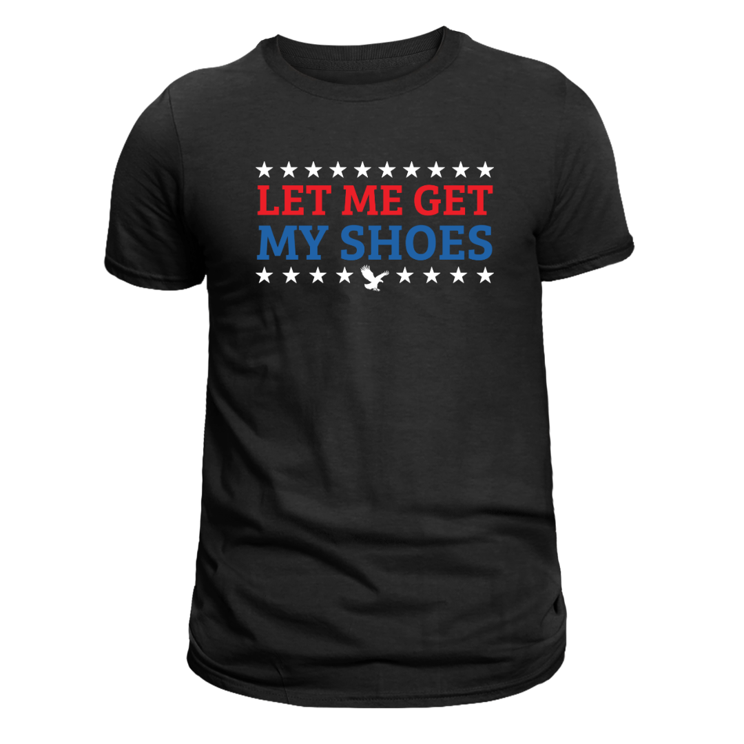 Let Me Get My Shoes T-Shirt - PatriotDepot.com