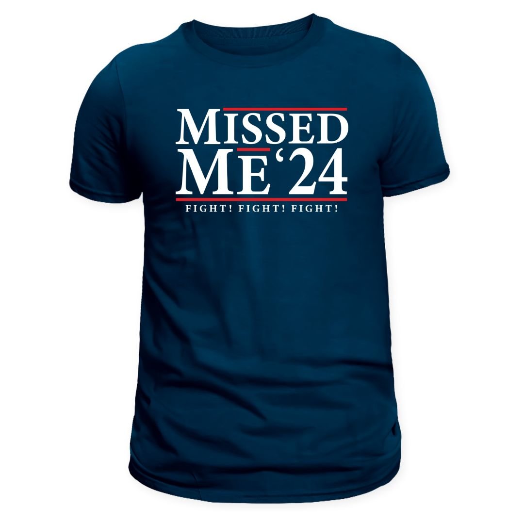 Missed Me '24 Fight! Fight! Fight! T-Shirt - PatriotDepot.com
