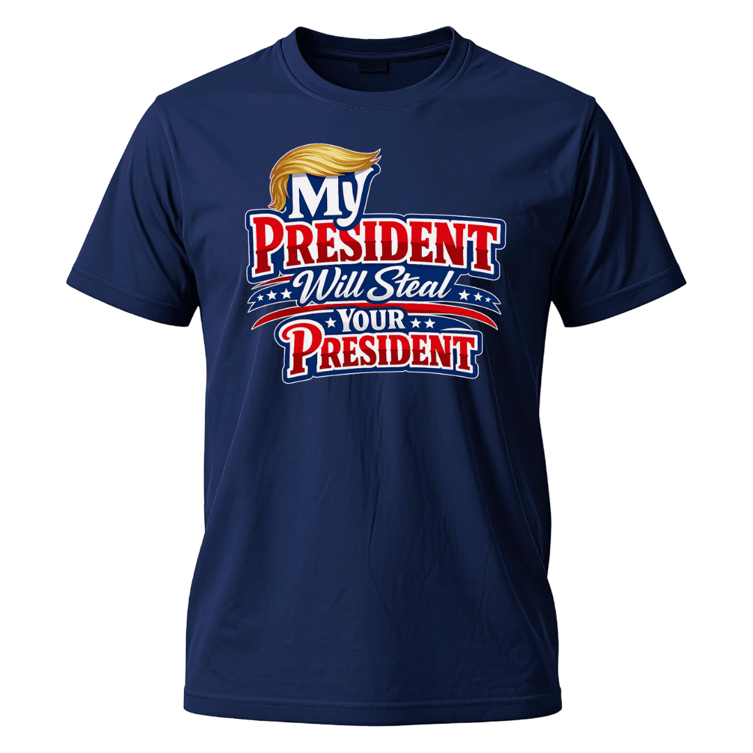 My President Will Steal Your President Patriotic T-Shirt - PatriotDepot.com