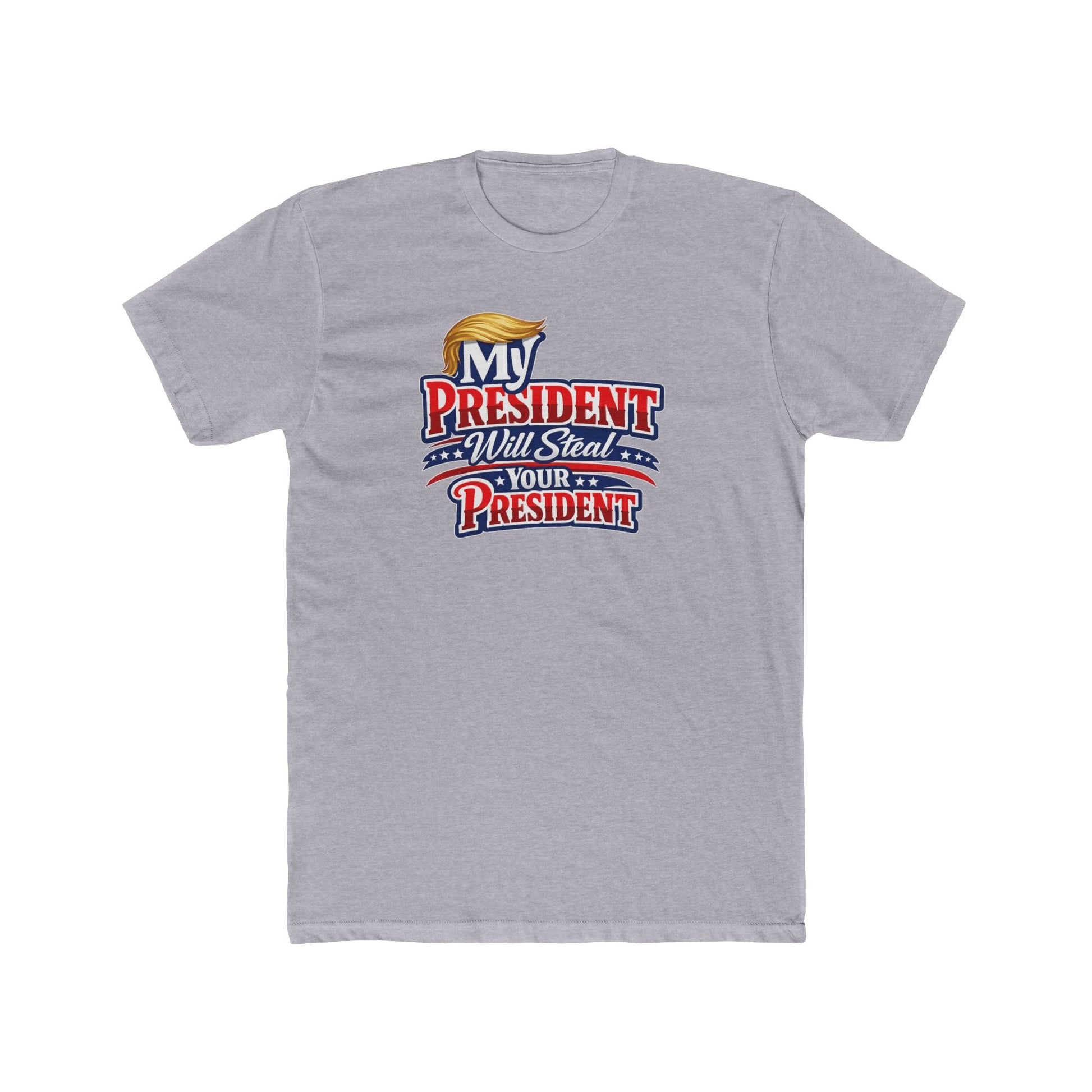 My President Will Steal Your President Patriotic T-Shirt - PatriotDepot.com