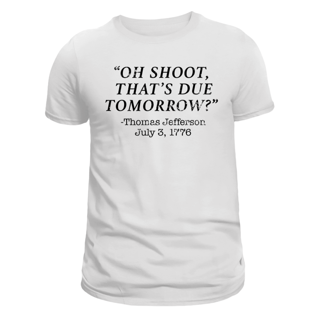 Oh Shoot, That's Due Tomorrow? - Thomas Jefferson T-Shirt - PatriotDepot.com